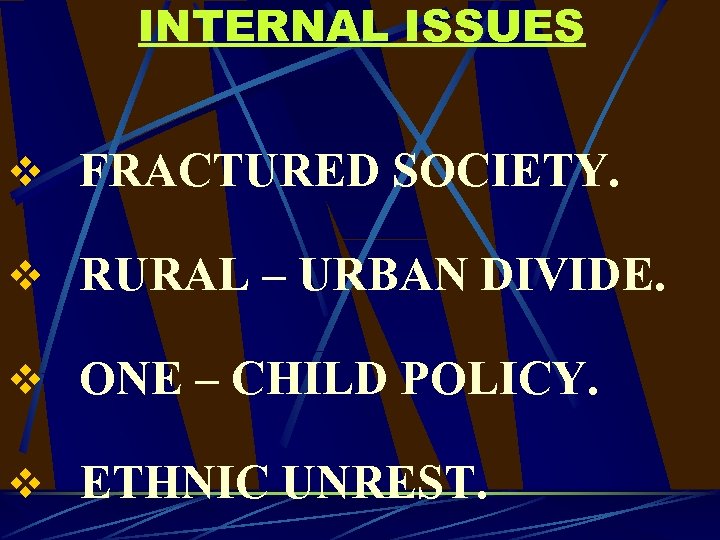 INTERNAL ISSUES v FRACTURED SOCIETY. v RURAL – URBAN DIVIDE. v ONE – CHILD