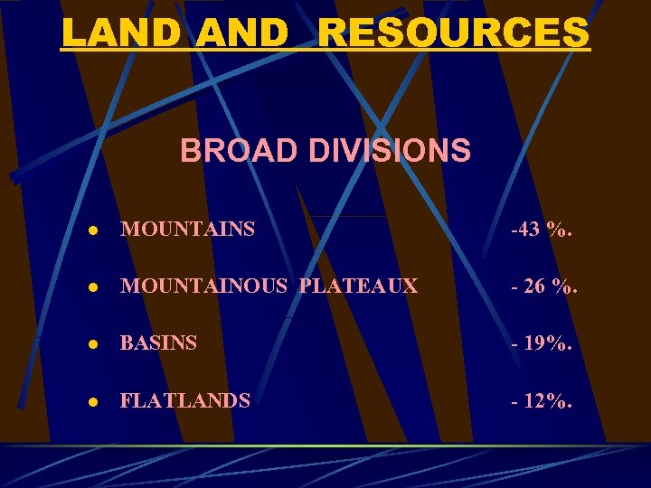 LAND RESOURCES BROAD DIVISIONS l MOUNTAINS -43 %. l MOUNTAINOUS PLATEAUX - 26 %.