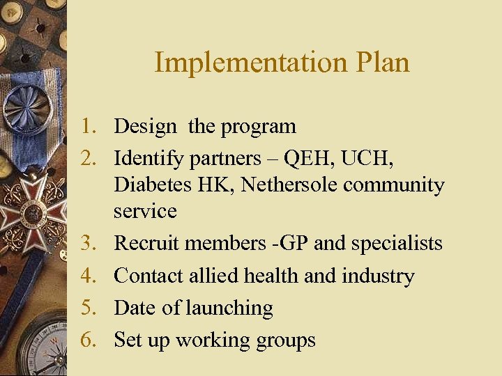 Implementation Plan 1. Design the program 2. Identify partners – QEH, UCH, Diabetes HK,