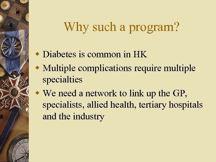 Why such a program? w Diabetes is common in HK w Multiple complications require