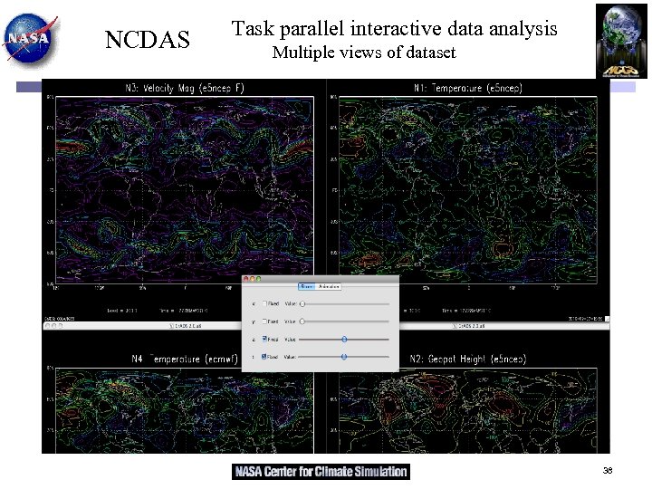 NCDAS Task parallel interactive data analysis Multiple views of dataset 38 