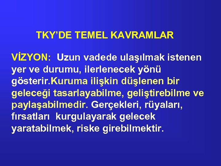 TKY’DE TEMEL KAVRAMLAR VİZYON: Uzun vadede ulaşılmak istenen yer ve durumu, ilerlenecek yönü gösterir.