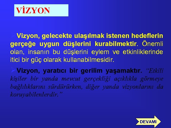 VİZYON ØVizyon, gelecekte ulaşılmak istenen hedeflerin gerçeğe uygun düşlerini kurabilmektir. Önemli olan, insanın bu