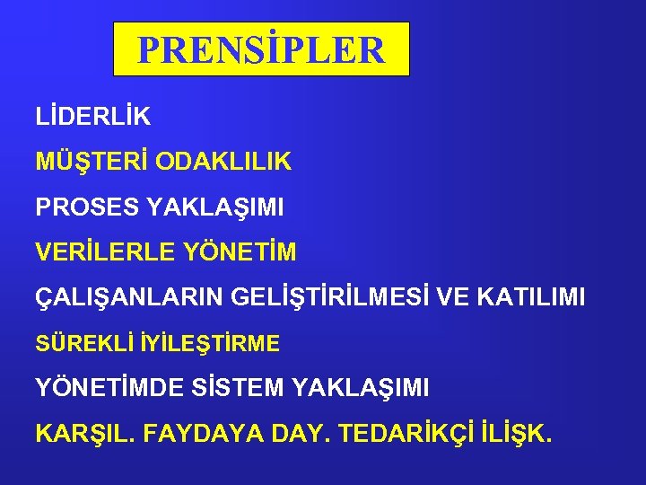 PRENSİPLER LİDERLİK MÜŞTERİ ODAKLILIK PROSES YAKLAŞIMI VERİLERLE YÖNETİM ÇALIŞANLARIN GELİŞTİRİLMESİ VE KATILIMI SÜREKLİ İYİLEŞTİRME