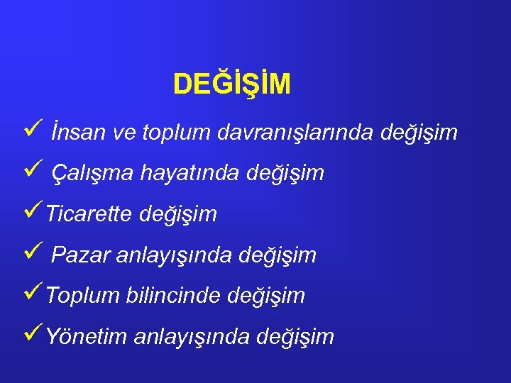 DEĞİŞİM ü İnsan ve toplum davranışlarında değişim ü Çalışma hayatında değişim üTicarette değişim ü