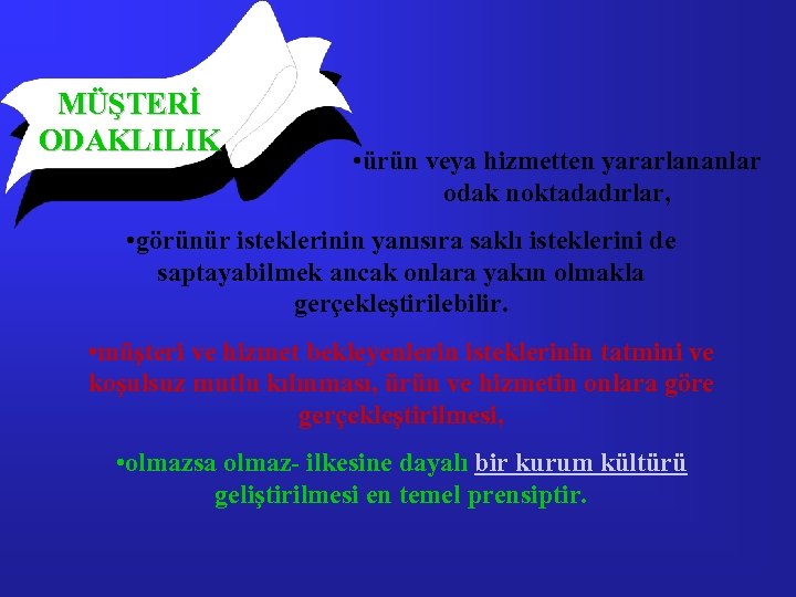 MÜŞTERİ ODAKLILIK • ürün veya hizmetten yararlananlar odak noktadadırlar, • görünür isteklerinin yanısıra saklı