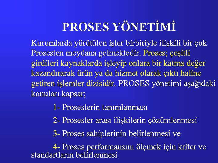 PROSES YÖNETİMİ Kurumlarda yürütülen işler birbiriyle ilişkili bir çok Prosesten meydana gelmektedir. Proses; çeşitli