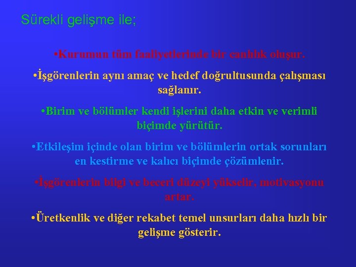 Sürekli gelişme ile; • Kurumun tüm faaliyetlerinde bir canlılık oluşur. • İşgörenlerin aynı amaç