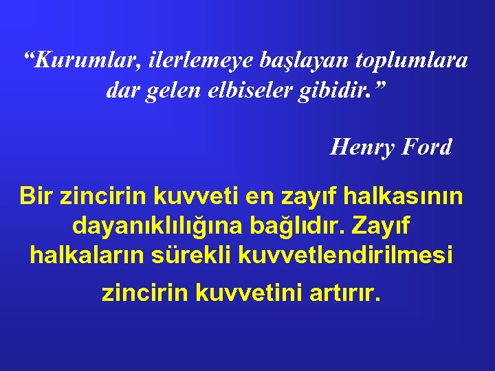 “Kurumlar, ilerlemeye başlayan toplumlara dar gelen elbiseler gibidir. ” Henry Ford Bir zincirin kuvveti