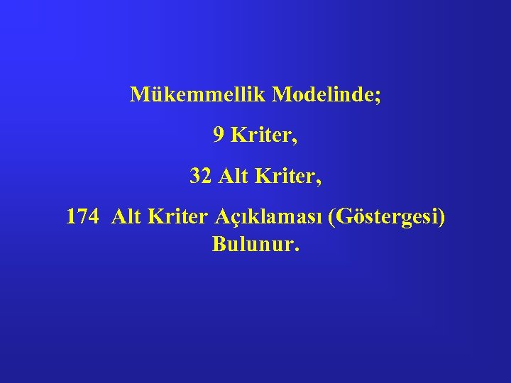Mükemmellik Modelinde; 9 Kriter, 32 Alt Kriter, 174 Alt Kriter Açıklaması (Göstergesi) Bulunur. 