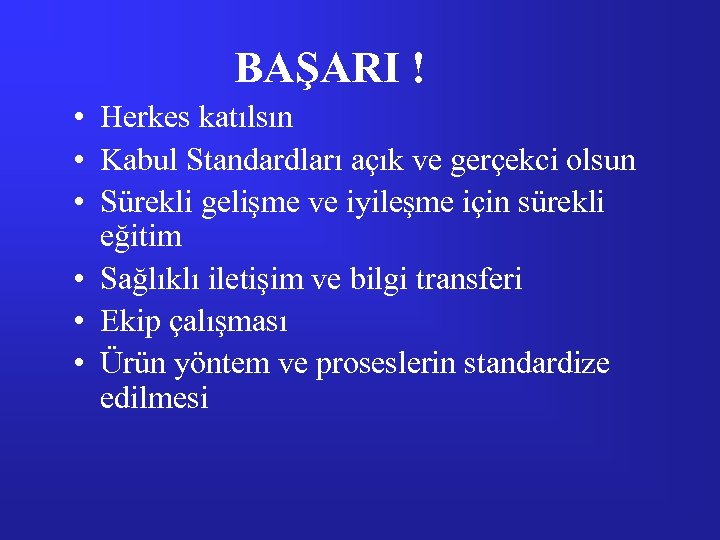 BAŞARI ! • Herkes katılsın • Kabul Standardları açık ve gerçekci olsun • Sürekli