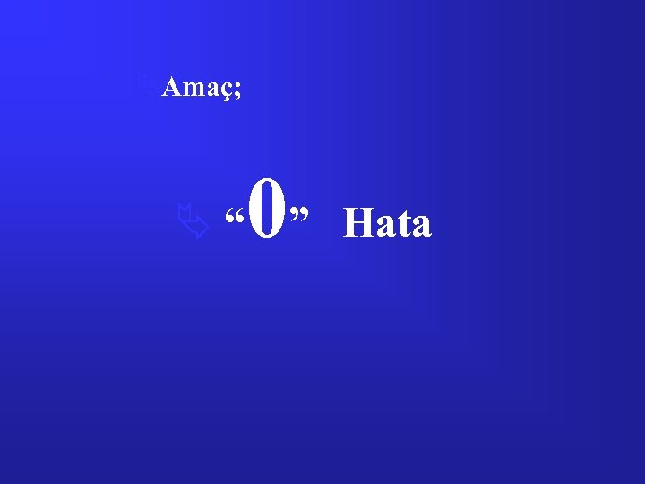 ÄAmaç; 0 Ä “ ” Hata 
