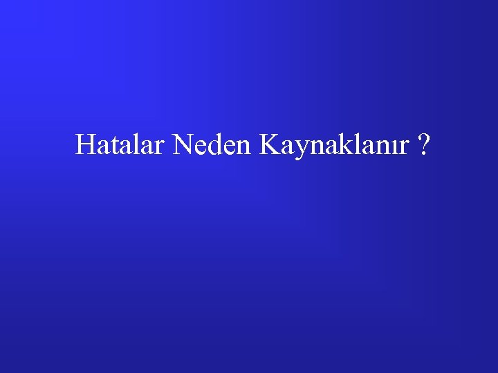Hatalar Neden Kaynaklanır ? 