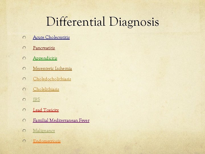 Differential Diagnosis Acute Cholecystitis Pancreatitis Appendicitis Mesenteric Ischemia Choledocholithiasis Cholelithiasis IBS Lead Toxicity Familial