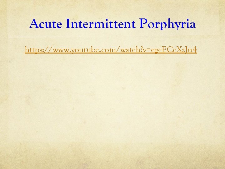 Acute Intermittent Porphyria https: //www. youtube. com/watch? v=egc. ECc. Xz. Jn 4 