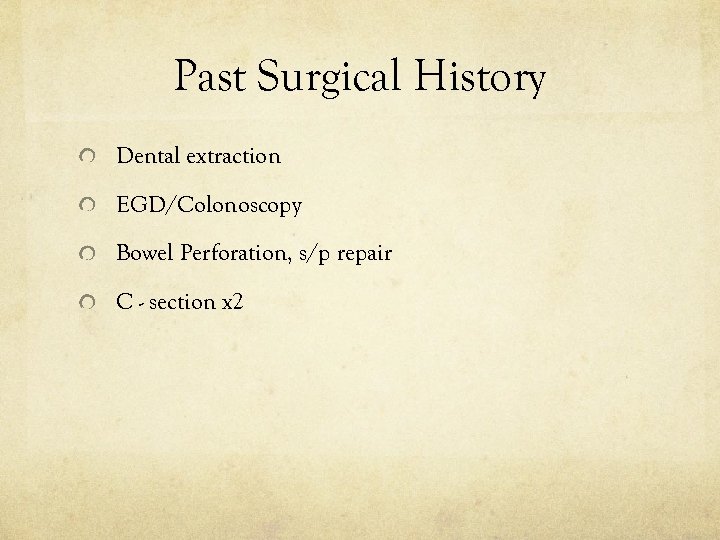 Past Surgical History Dental extraction EGD/Colonoscopy Bowel Perforation, s/p repair C - section x