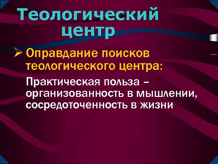 Теологический центр Ø Оправдание поисков теологического центра: Практическая польза – организованность в мышлении, сосредоточенность