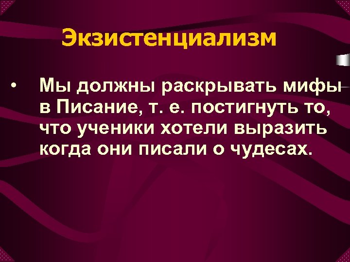 Экзистенциализм • Мы должны раскрывать мифы в Писание, т. е. постигнуть то, что ученики