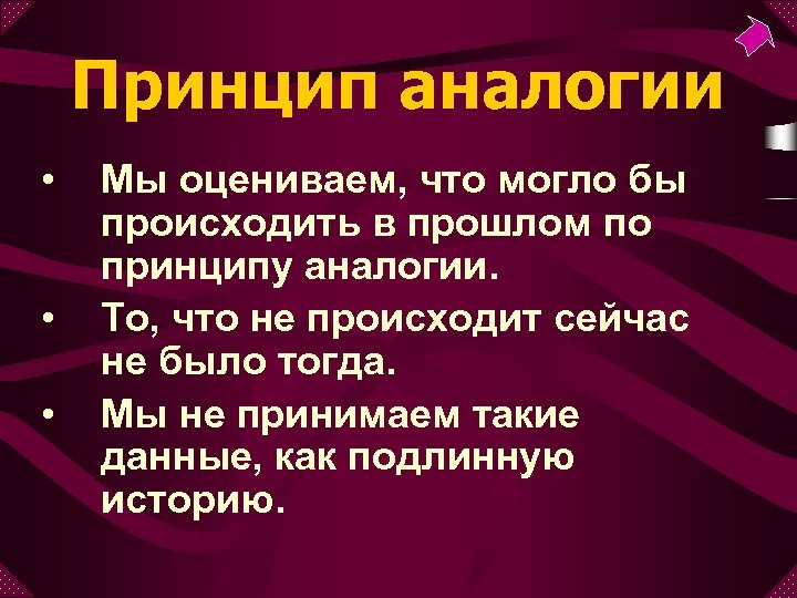 Принцип аналогии • • • Мы оцениваем, что могло бы происходить в прошлом по
