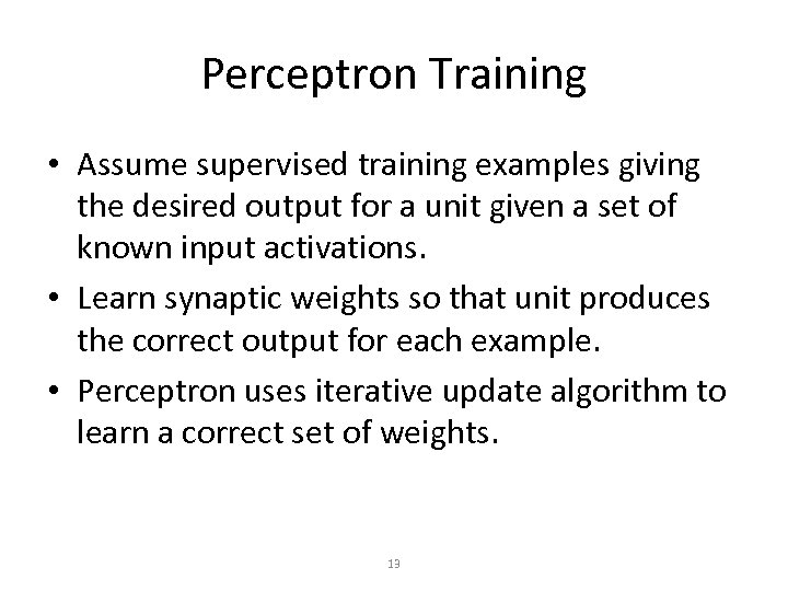 Perceptron Training • Assume supervised training examples giving the desired output for a unit