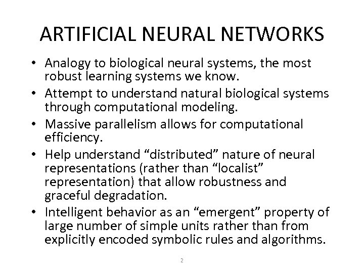 ARTIFICIAL NEURAL NETWORKS • Analogy to biological neural systems, the most robust learning systems