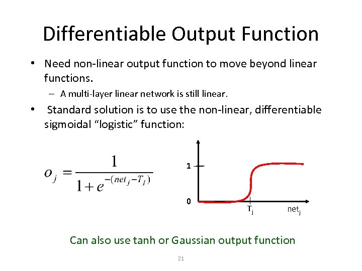 Differentiable Output Function • Need non-linear output function to move beyond linear functions. –