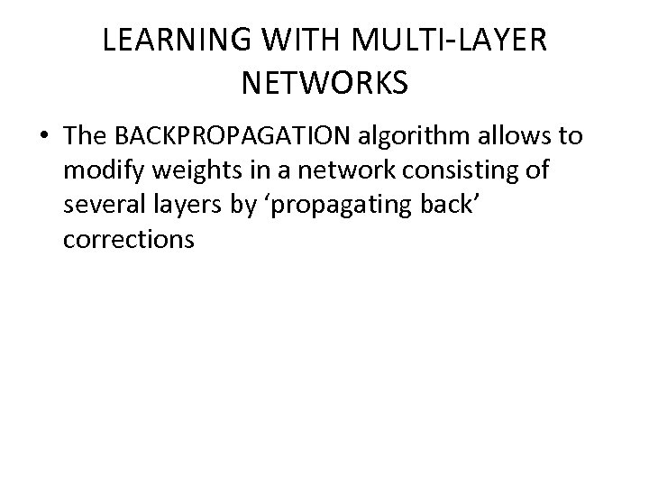 LEARNING WITH MULTI-LAYER NETWORKS • The BACKPROPAGATION algorithm allows to modify weights in a