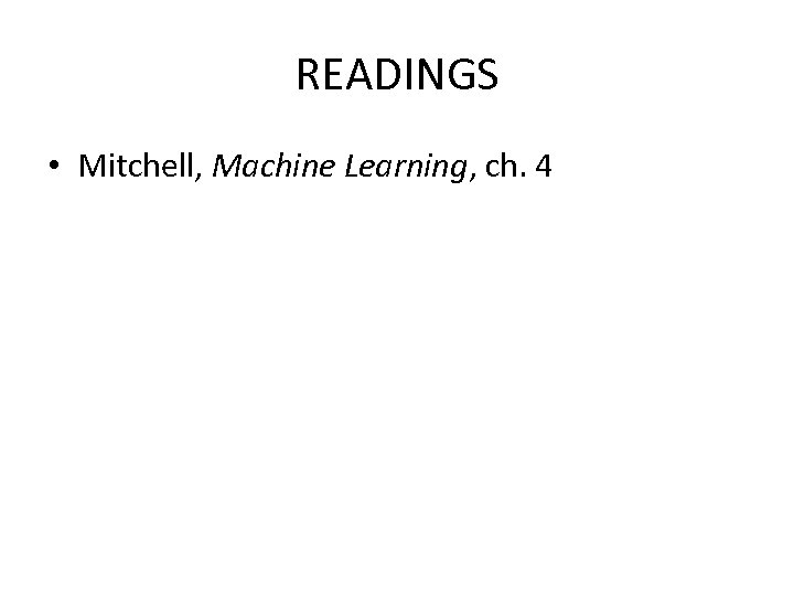 READINGS • Mitchell, Machine Learning, ch. 4 