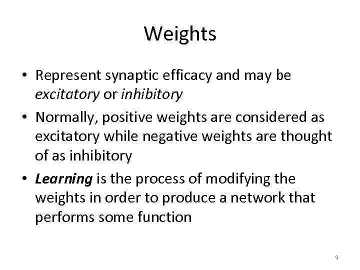 Weights • Represent synaptic efficacy and may be excitatory or inhibitory • Normally, positive