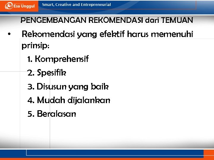 PENGEMBANGAN REKOMENDASI dari TEMUAN • Rekomendasi yang efektif harus memenuhi prinsip: 1. Komprehensif 2.