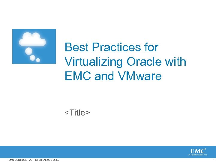 Best Practices for Virtualizing Oracle with EMC and VMware <Title> EMC CONFIDENTIAL—INTERNAL USE ONLY.