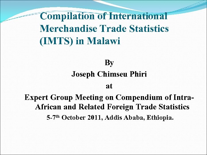 Compilation of International Merchandise Trade Statistics (IMTS) in Malawi By Joseph Chimseu Phiri at