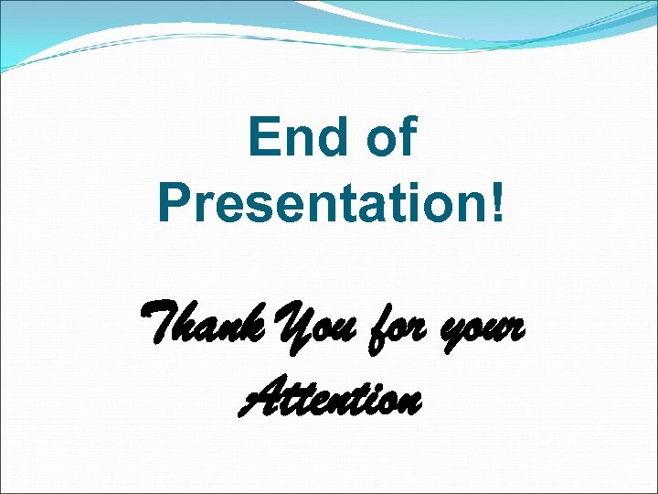 End of Presentation! Thank You for your Attention 