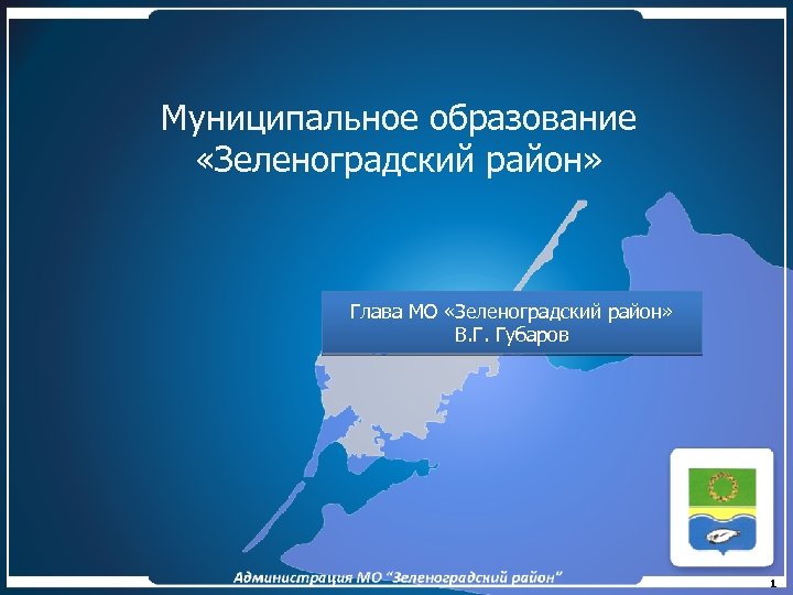 Муниципальное образование «Зеленоградский район» Глава МО «Зеленоградский район» В. Г. Губаров 1 