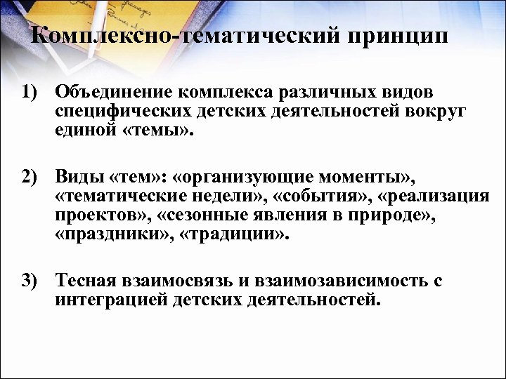 Комплексно-тематический принцип 1) Объединение комплекса различных видов специфических детских деятельностей вокруг единой «темы» .
