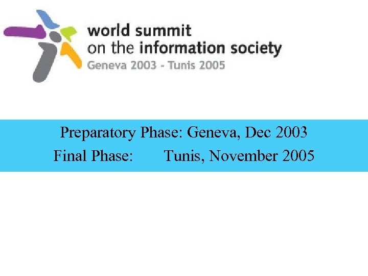 Preparatory Phase: Geneva, Dec 2003 Final Phase: Tunis, November 2005 