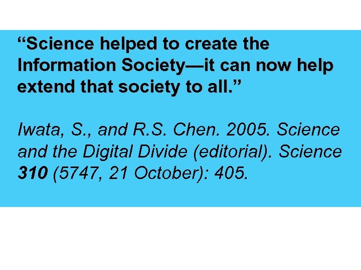 “Science helped to create the Information Society—it can now help extend that society to