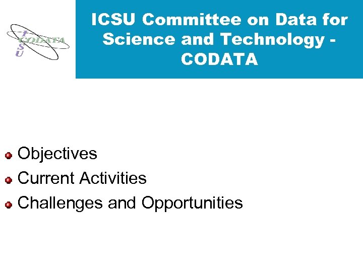 ICSU Committee on Data for Science and Technology CODATA Objectives Current Activities Challenges and