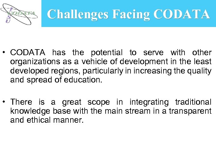 Challenges Facing CODATA • CODATA has the potential to serve with other organizations as