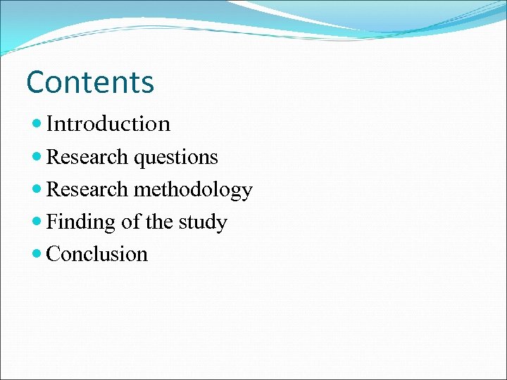Contents Introduction Research questions Research methodology Finding of the study Conclusion 