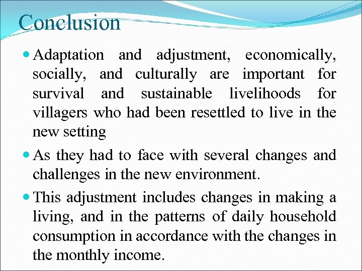 Conclusion Adaptation and adjustment, economically, socially, and culturally are important for survival and sustainable