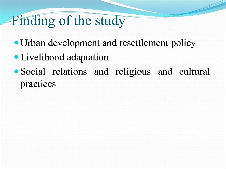 Finding of the study Urban development and resettlement policy Livelihood adaptation Social relations and