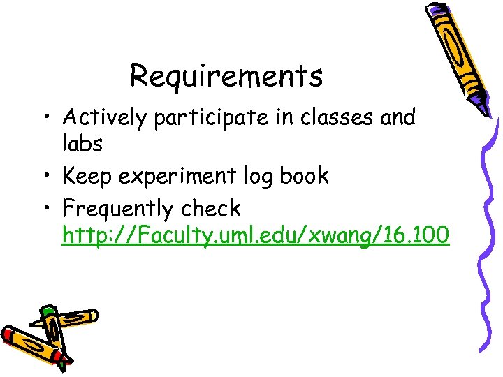 Requirements • Actively participate in classes and labs • Keep experiment log book •