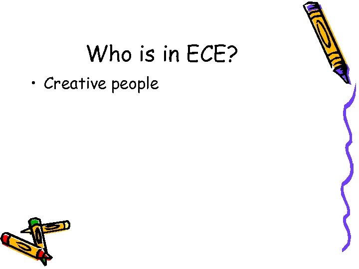 Who is in ECE? • Creative people 