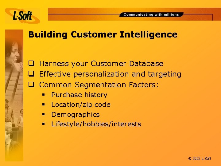 Building Customer Intelligence q Harness your Customer Database q Effective personalization and targeting q