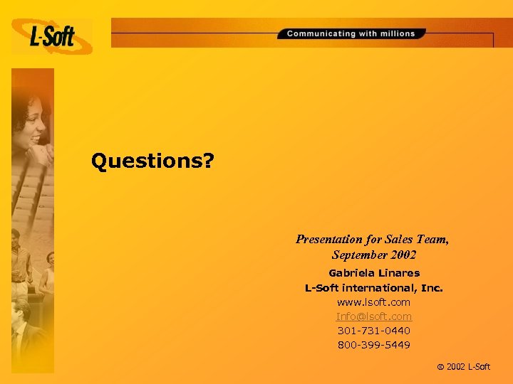 Questions? Presentation for Sales Team, September 2002 Gabriela Linares L-Soft international, Inc. www. lsoft.