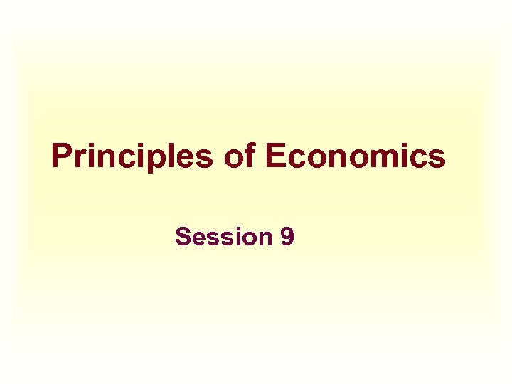 Principles of Economics Session 9 