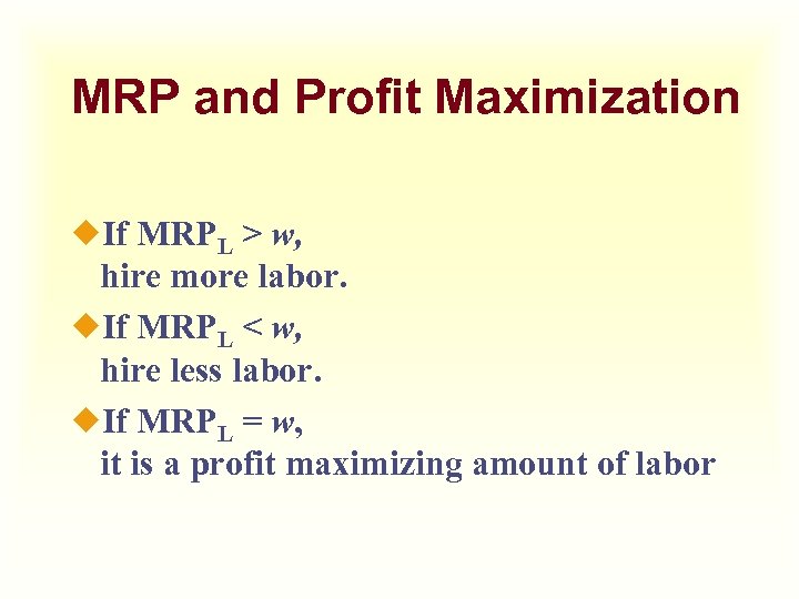MRP and Profit Maximization ¿If MRPL > w, hire more labor. ¿If MRPL <