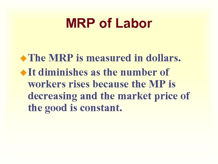 MRP of Labor u The MRP is measured in dollars. u It diminishes as