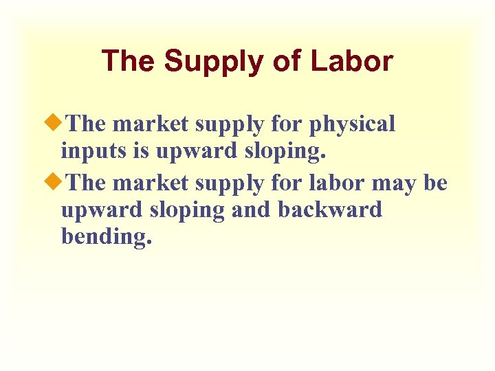 The Supply of Labor ¿The market supply for physical inputs is upward sloping. ¿The